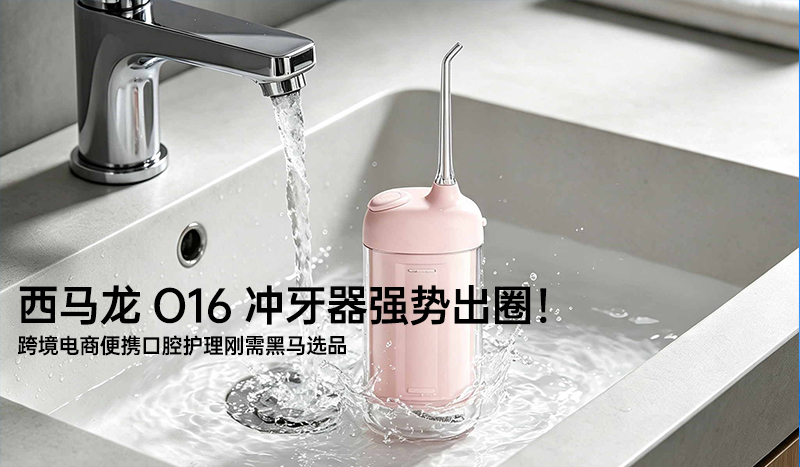 西马龙 O16 冲牙器强势出圈！跨境电商便携口腔护理刚需黑马选品