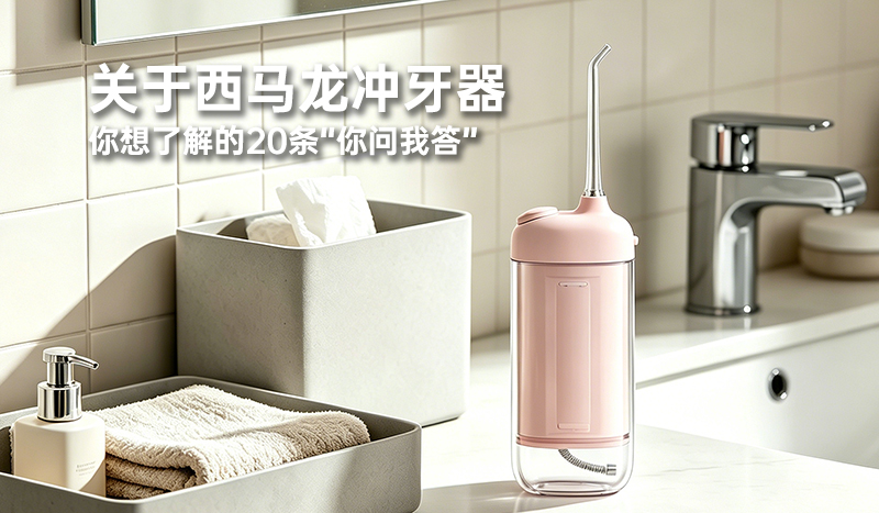 关于西马龙冲牙器 你想了解的20条“你问我答”