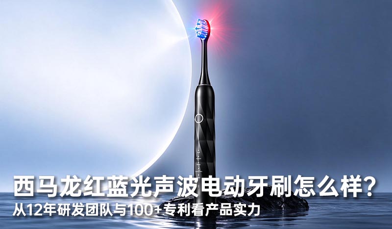 西马龙红蓝光声波电动牙刷怎么样？从12年研发团队与100+专利看产品实力